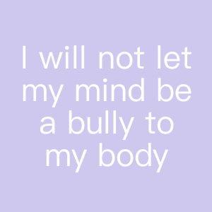 I will not let my mind be a bully to my body