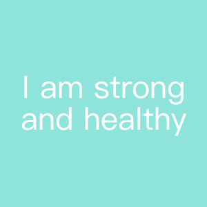 I am strong and healthy